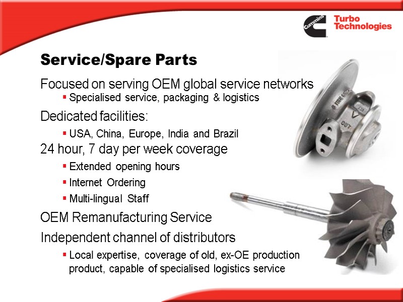Service/Spare Parts Focused on serving OEM global service networks Specialised service, packaging & logistics